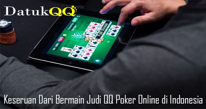 Keseruan Dari Bermain Judi QQ Poker Online di Indonesia