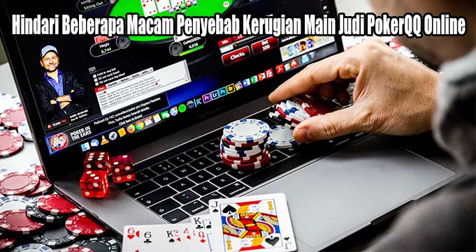 Hindari Beberapa Macam Penyebab Kerugian Main Judi PokerQQ Online